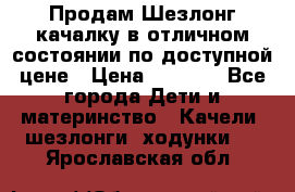 Продам Шезлонг-качалку в отличном состоянии по доступной цене › Цена ­ 1 200 - Все города Дети и материнство » Качели, шезлонги, ходунки   . Ярославская обл.